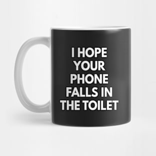 I Hope Your Phone Falls In The Toilet Mug